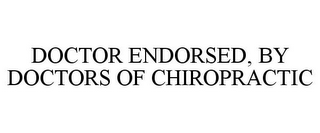 DOCTOR ENDORSED, BY DOCTORS OF CHIROPRACTIC