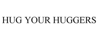 HUG YOUR HUGGERS