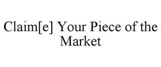 CLAIM[E] YOUR PIECE OF THE MARKET