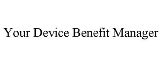 YOUR DEVICE BENEFIT MANAGER