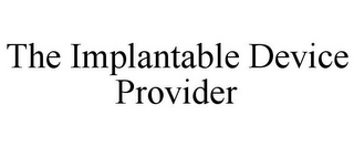 THE IMPLANTABLE DEVICE PROVIDER