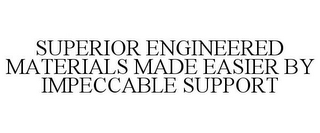 SUPERIOR ENGINEERED MATERIALS MADE EASIER BY IMPECCABLE SUPPORT