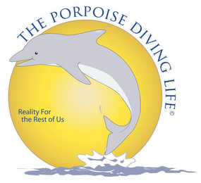 THE PORPOISE DIVING LIFE - REALITY FOR THE REST OF US