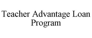 TEACHER ADVANTAGE LOAN PROGRAM