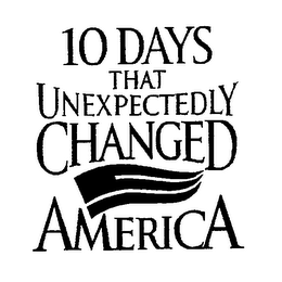 10 DAYS THAT UNEXPECTEDLY CHANGED AMERICA