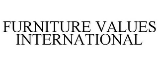 FURNITURE VALUES INTERNATIONAL