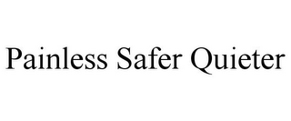 PAINLESS SAFER QUIETER