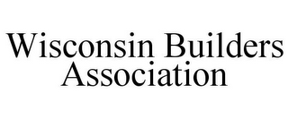 WISCONSIN BUILDERS ASSOCIATION