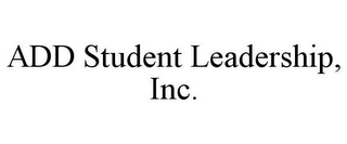 ADD STUDENT LEADERSHIP, INC.