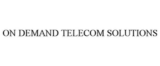 ON DEMAND TELECOM SOLUTIONS