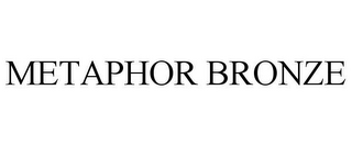 METAPHOR BRONZE