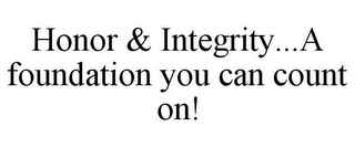 HONOR & INTEGRITY...A FOUNDATION YOU CAN COUNT ON!