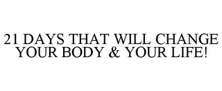 21 DAYS THAT WILL CHANGE YOUR BODY & YOUR LIFE!