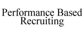 PERFORMANCE BASED RECRUITING