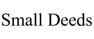 SMALL DEEDS