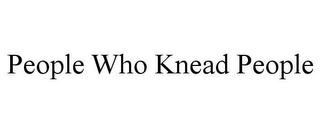 PEOPLE WHO KNEAD PEOPLE