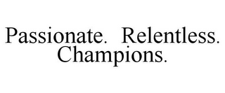 PASSIONATE. RELENTLESS. CHAMPIONS.