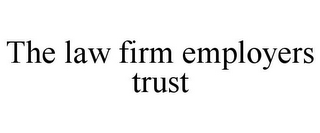 THE LAW FIRM EMPLOYERS TRUST