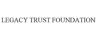 LEGACY TRUST FOUNDATION