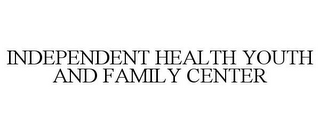 INDEPENDENT HEALTH YOUTH AND FAMILY CENTER