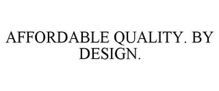 AFFORDABLE QUALITY. BY DESIGN.