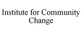 INSTITUTE FOR COMMUNITY CHANGE