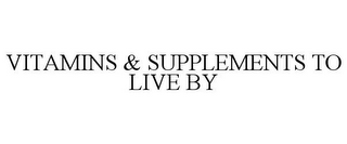 VITAMINS & SUPPLEMENTS TO LIVE BY