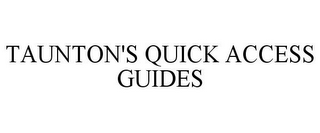 TAUNTON'S QUICK ACCESS GUIDES