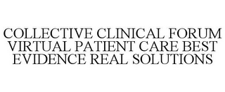 COLLECTIVE CLINICAL FORUM VIRTUAL PATIENT CARE BEST EVIDENCE REAL SOLUTIONS