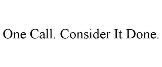 ONE CALL. CONSIDER IT DONE.