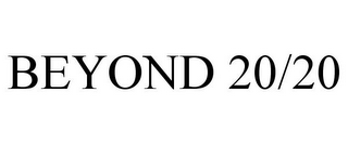 BEYOND 20/20