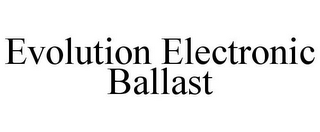 EVOLUTION ELECTRONIC BALLAST