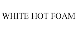 WHITE HOT FOAM