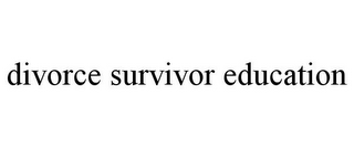 DIVORCE SURVIVOR EDUCATION