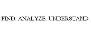 FIND. ANALYZE. UNDERSTAND.