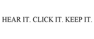 HEAR IT. CLICK IT. KEEP IT.