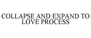 COLLAPSE AND EXPAND TO LOVE PROCESS