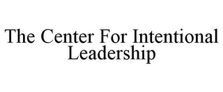 THE CENTER FOR INTENTIONAL LEADERSHIP