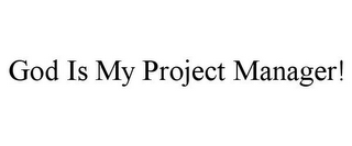 GOD IS MY PROJECT MANAGER!