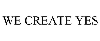 WE CREATE YES