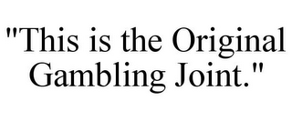 "THIS IS THE ORIGINAL GAMBLING JOINT."