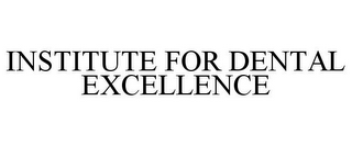 INSTITUTE FOR DENTAL EXCELLENCE