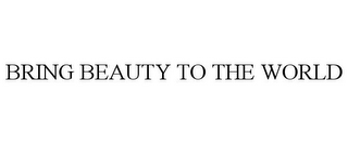 BRING BEAUTY TO THE WORLD