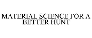 MATERIAL SCIENCE FOR A BETTER HUNT