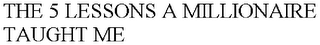 THE 5 LESSONS A MILLIONAIRE TAUGHT ME