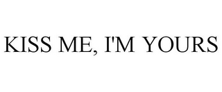 KISS ME, I'M YOURS