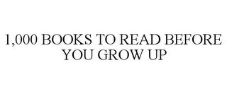 1,000 BOOKS TO READ BEFORE YOU GROW UP