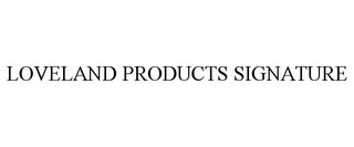 LOVELAND PRODUCTS SIGNATURE