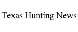 TEXAS HUNTING NEWS