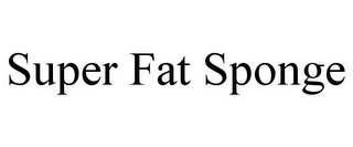 SUPER FAT SPONGE